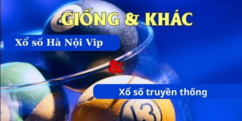 Hà Nội Vip và xổ số truyền thống có điểm gì giống nhau