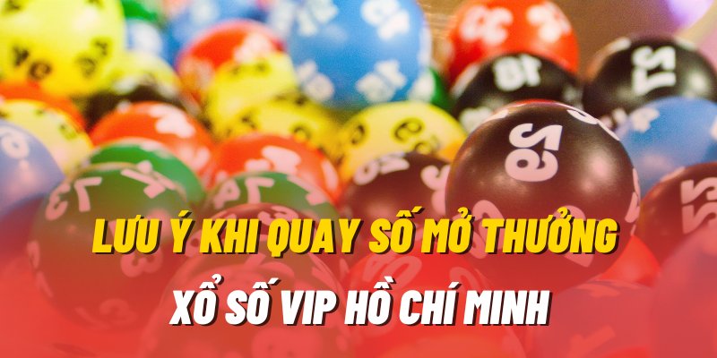  Lưu ý khi quay số mở thưởng xổ số Hồ Chí Minh Vip